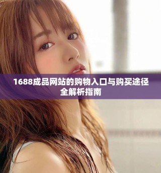 1688成品網站的購物入口與購買途徑全解析指南