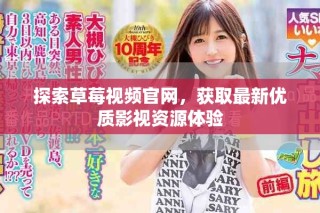 探索草莓視頻官網，獲取最新優(yōu)質影視資源體驗
