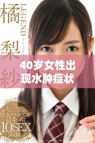 40歲女性出現水腫癥狀是否意味著卵巢早衰的可能性分析
