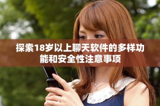 探索18歲以上聊天軟件的多樣功能和安全性注意事項