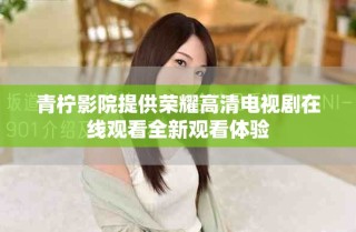 青檸影院提供榮耀高清電視劇在線觀看全新觀看體驗