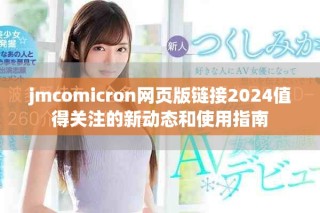 jmcomicron網頁版鏈接2024值得關注的新動態和使用指南