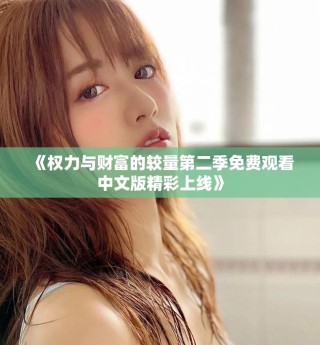 《權(quán)力與財(cái)富的較量第二季免費(fèi)觀看中文版精彩上線》