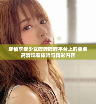 盡情享受少女嗶哩嗶哩平臺上的免費高清觀看體驗與精彩內容