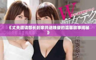 《丈夫邀請部長到家共進晚餐的溫馨故事揭秘》