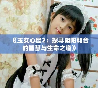 《玉女心經(jīng)2：探尋陰陽和合的智慧與生命之道》