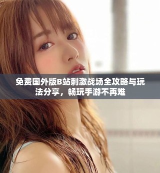 免費國外版B站刺激戰場全攻略與玩法分享，暢玩手游不再難