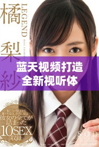 藍天視頻打造全新視聽體驗，引領未來媒體內容創(chuàng)新之路