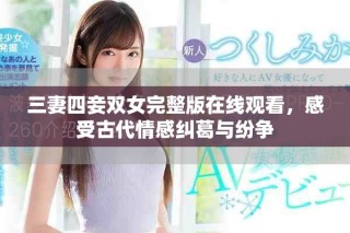三妻四妾雙女完整版在線觀看，感受古代情感糾葛與紛爭