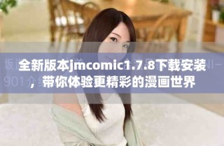 全新版本jmcomic1.7.8下載安裝，帶你體驗(yàn)更精彩的漫畫世界