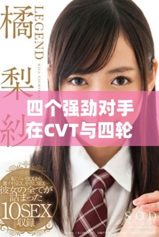 四個強勁對手在CVT與四輪驅動領域的較量分析