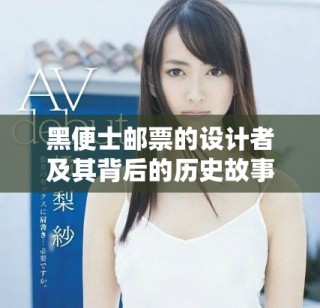 黑便士郵票的設計者及其背后的歷史故事揭秘