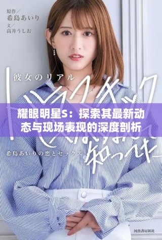耀眼明星S：探索其最新動態與現場表現的深度剖析