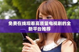 免費在線觀看高質量電視劇的全新平臺推薦