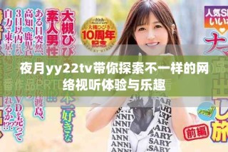 夜月yy22tv帶你探索不一樣的網(wǎng)絡視聽體驗與樂趣