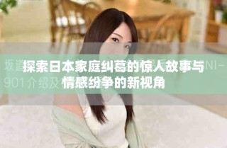 探索日本家庭糾葛的驚人故事與情感紛爭的新視角