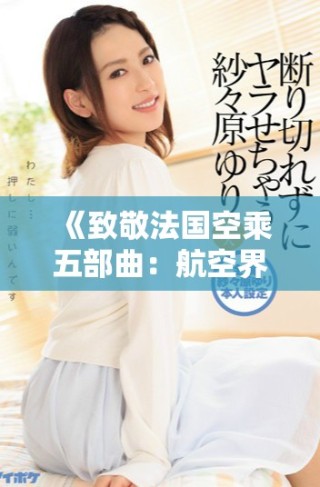 《致敬法國(guó)空乘五部曲：航空界的專(zhuān)業(yè)與魅力》