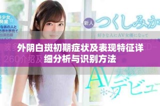 外陰白斑初期癥狀及表現(xiàn)特征詳細(xì)分析與識別方法