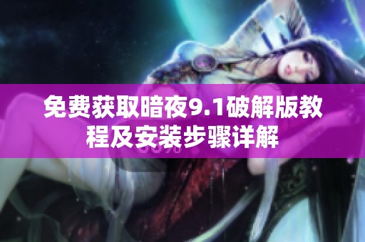 免費獲取暗夜9.1破解版教程及安裝步驟詳解