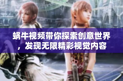 蝸牛視頻帶你探索創(chuàng)意世界，發(fā)現(xiàn)無限精彩視覺內(nèi)容