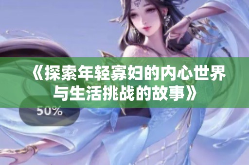 《探索年輕寡婦的內(nèi)心世界與生活挑戰(zhàn)的故事》