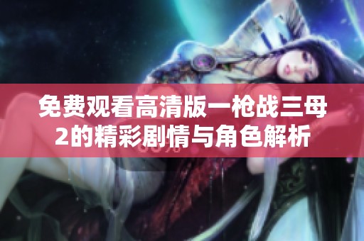 免費觀看高清版一槍戰三母2的精彩劇情與角色解析