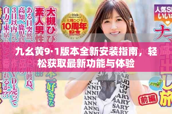 九幺黃9·1版本全新安裝指南，輕松獲取最新功能與體驗