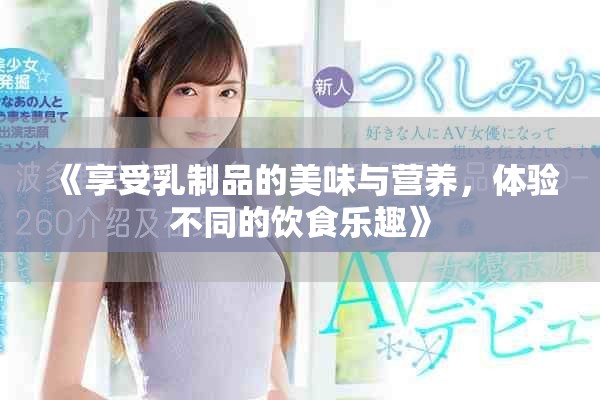 《享受乳制品的美味與營養，體驗不同的飲食樂趣》