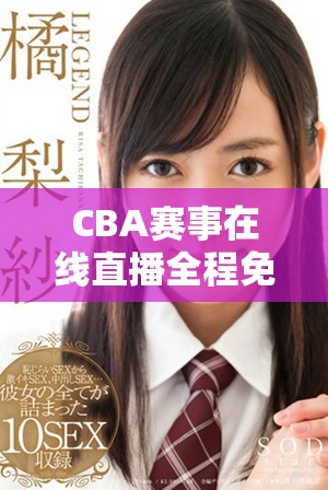 CBA賽事在線直播全程免費，快來一起觀看精彩對決