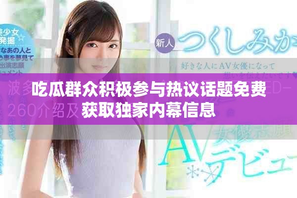 吃瓜群眾積極參與熱議話題免費獲取獨家內幕信息