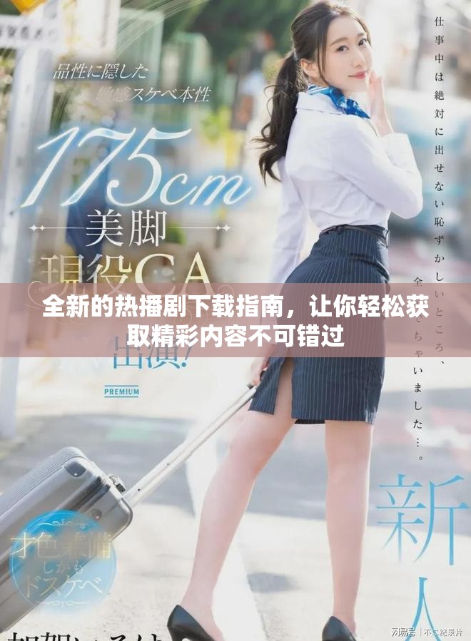 全新的熱播劇下載指南，讓你輕松獲取精彩內容不可錯過