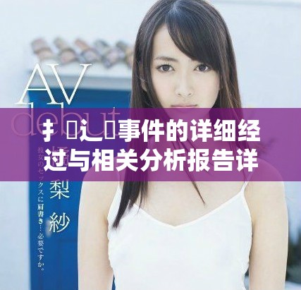 扌喿辶畐事件的詳細經過與相關分析報告詳解