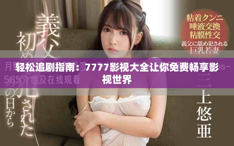 輕松追劇指南：7777影視大全讓你免費(fèi)暢享影視世界
