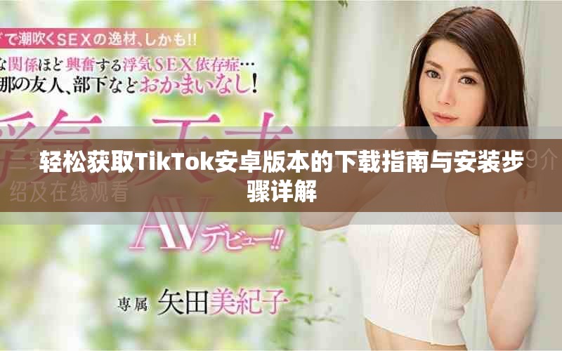 輕松獲取TikTok安卓版本的下載指南與安裝步驟詳解