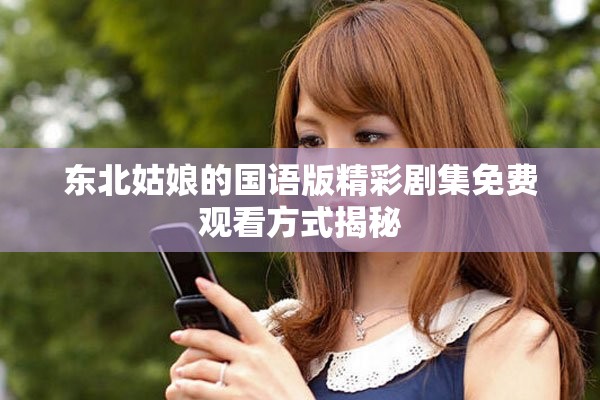 東北姑娘的國語版精彩劇集免費觀看方式揭秘