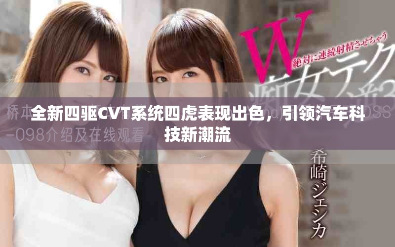 全新四驅(qū)CVT系統(tǒng)四虎表現(xiàn)出色，引領(lǐng)汽車科技新潮流