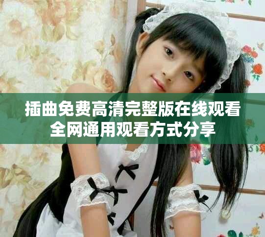 插曲免費高清完整版在線觀看全網通用觀看方式分享