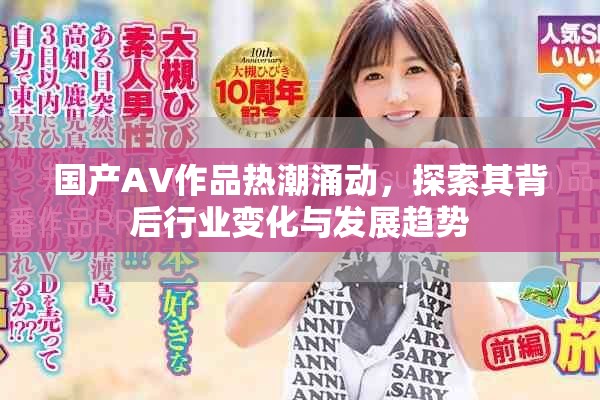 國產AV作品熱潮涌動，探索其背后行業變化與發展趨勢