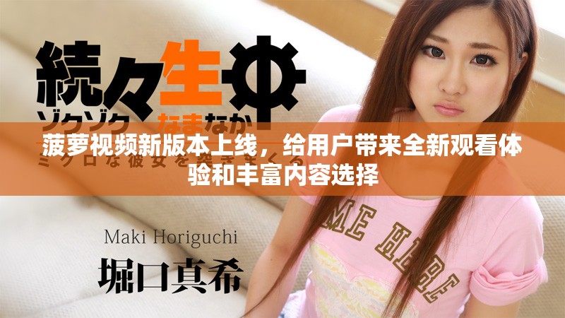 菠蘿視頻新版本上線，給用戶帶來全新觀看體驗和豐富內容選擇