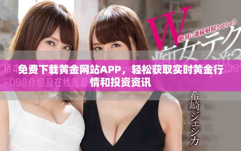 免費下載黃金網站APP，輕松獲取實時黃金行情和投資資訊