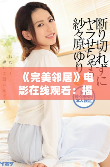 《完美鄰居》電影在線觀看：揭開鄰里關(guān)系中的秘密與紛爭