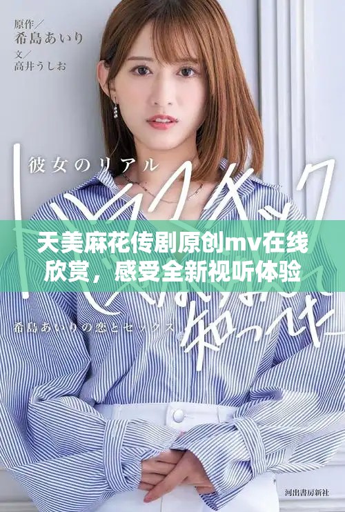 天美麻花傳劇原創mv在線欣賞，感受全新視聽體驗