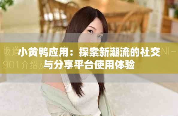 小黃鴨應用：探索新潮流的社交與分享平臺使用體驗