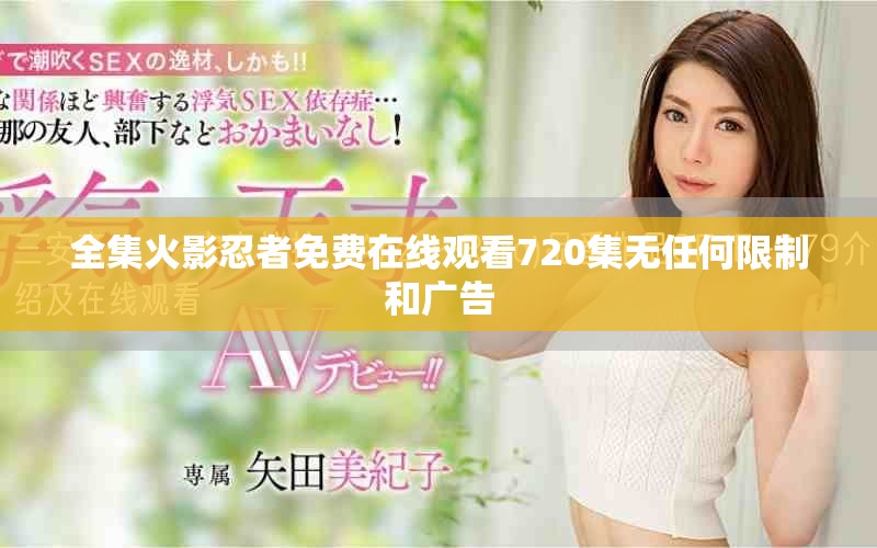 全集火影忍者免費(fèi)在線觀看720集無(wú)任何限制和廣告