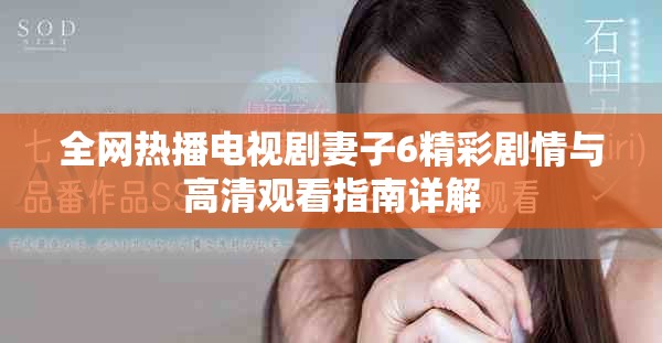 全網熱播電視劇妻子6精彩劇情與高清觀看指南詳解