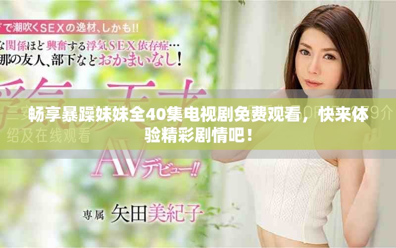 暢享暴躁妹妹全40集電視劇免費觀看，快來體驗精彩劇情吧！