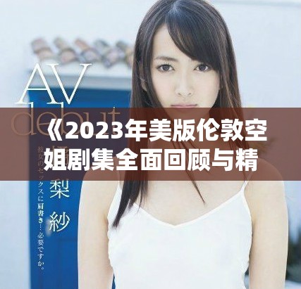 《2023年美版倫敦空姐劇集全面回顧與精彩解讀》
