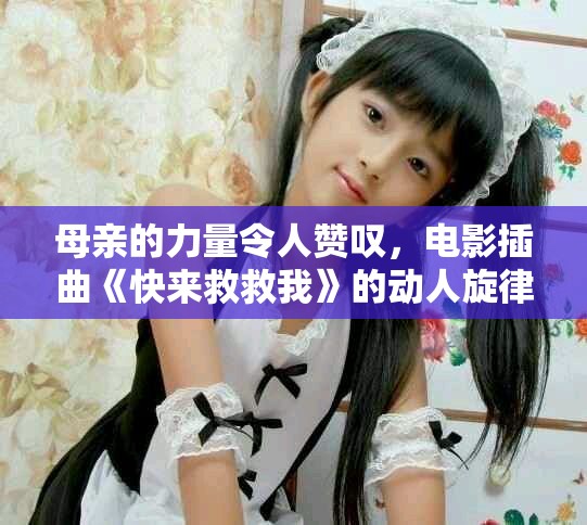 母親的力量令人贊嘆，電影插曲《快來救救我》的動人旋律