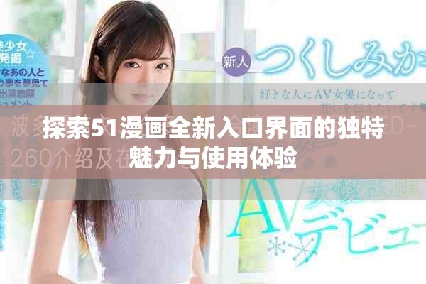 探索51漫畫全新入口界面的獨特魅力與使用體驗
