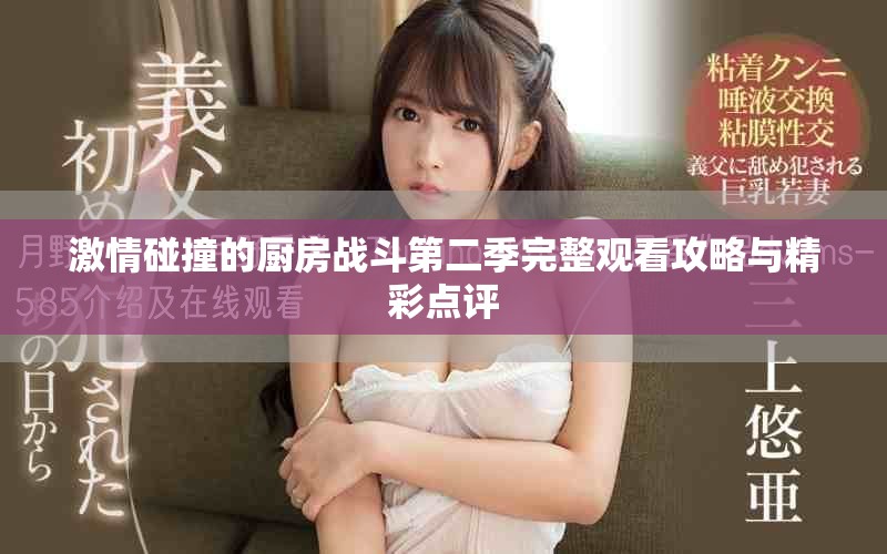 激情碰撞的廚房戰(zhàn)斗第二季完整觀看攻略與精彩點(diǎn)評(píng)
